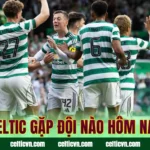 Celtic gặp đội nào hôm nay