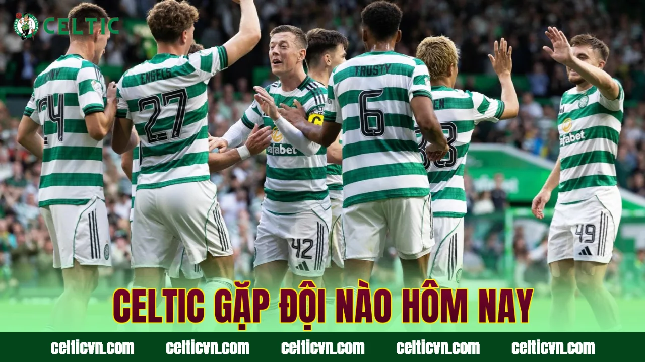 Celtic gặp đội nào hôm nay