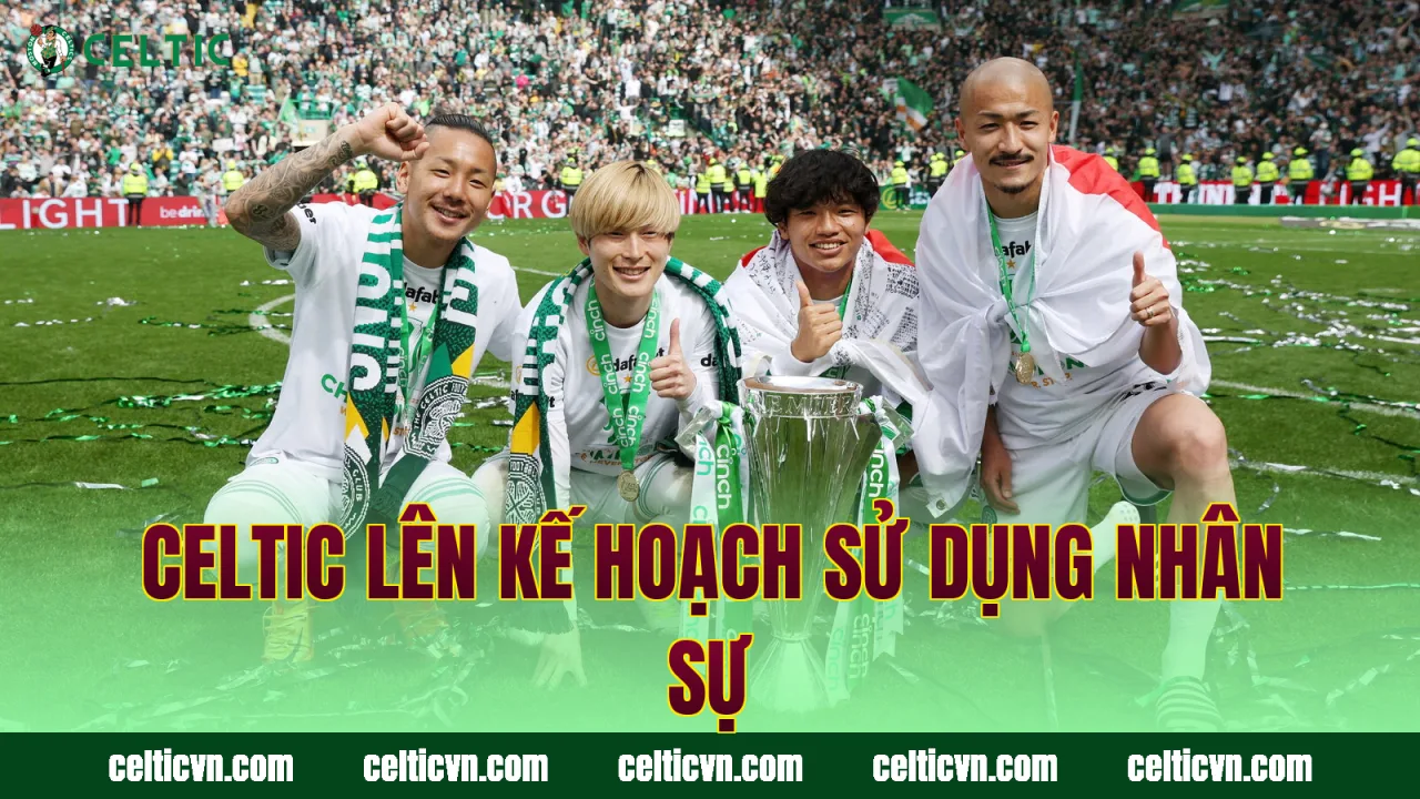 Celtic lên kế hoạch sử dụng nhân sự