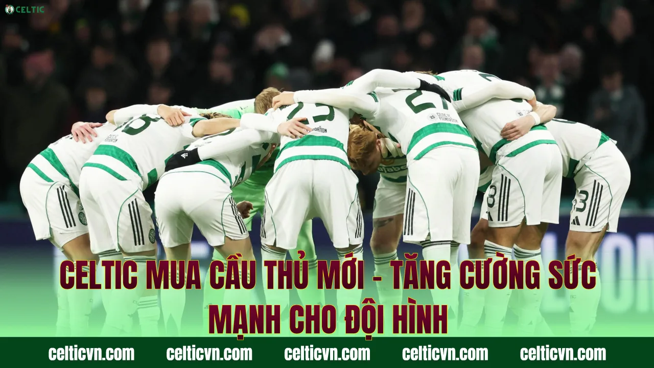 Celtic Mua Cầu Thủ Mới – Tăng Cường Sức Mạnh Cho Đội Hình