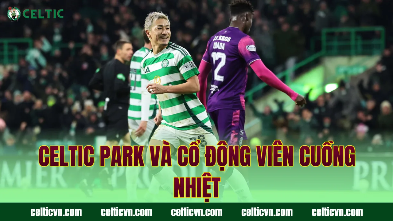 Celtic Park và cổ động viên cuồng nhiệt