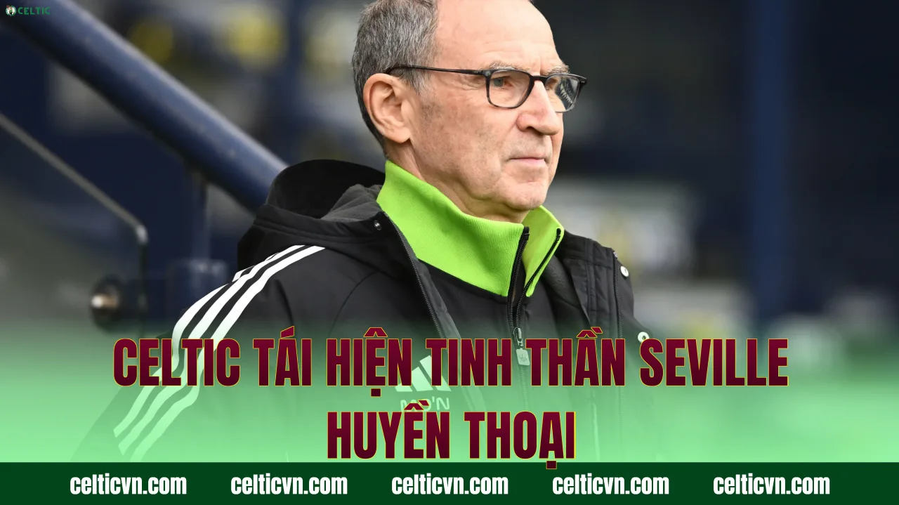Celtic tái hiện tinh thần Seville huyền thoại