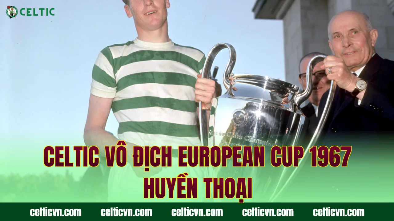 Celtic vô địch European Cup 1967 huyền thoại