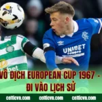 Celtic Vô Địch European Cup 1967 – Kỳ Tích Đi Vào Lịch Sử