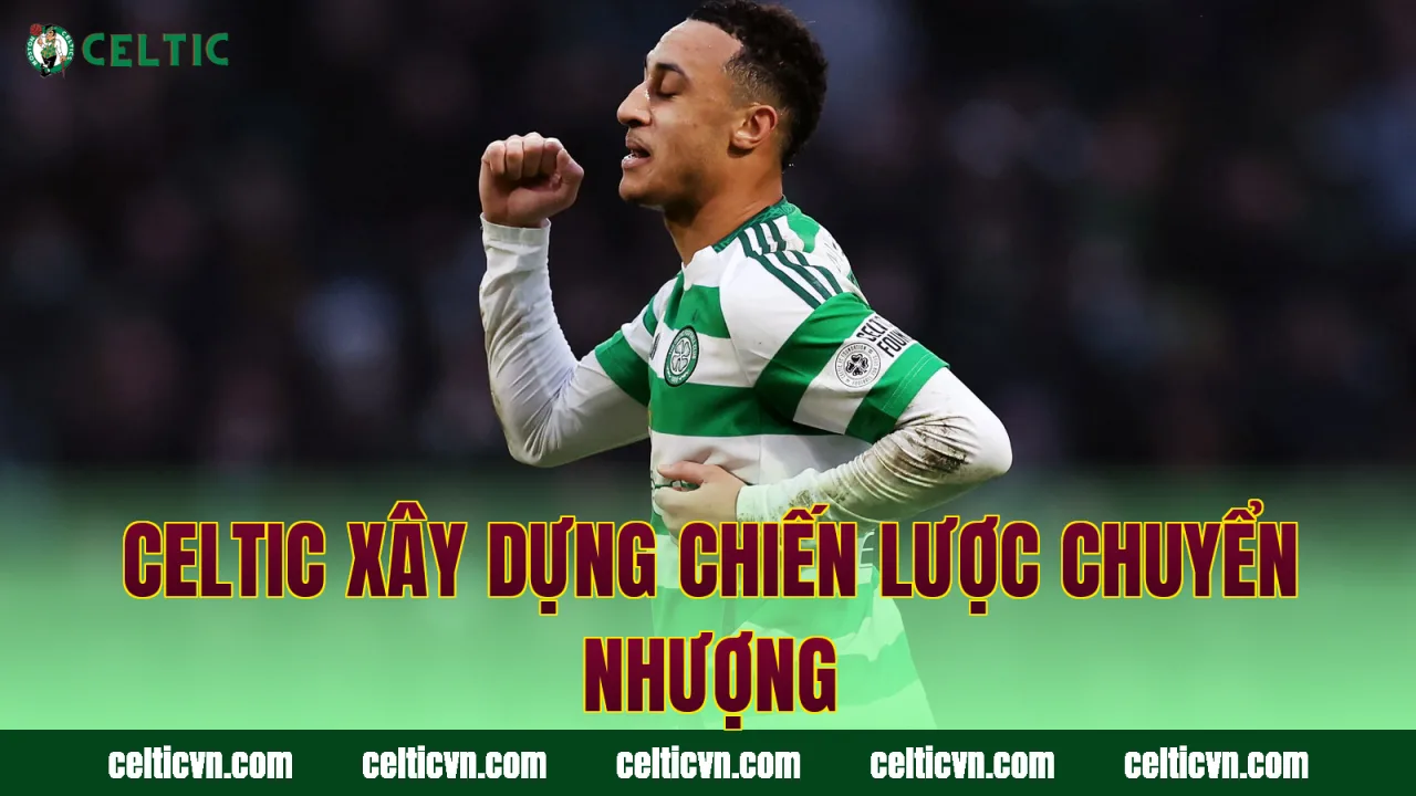Celtic xây dựng chiến lược chuyển nhượng