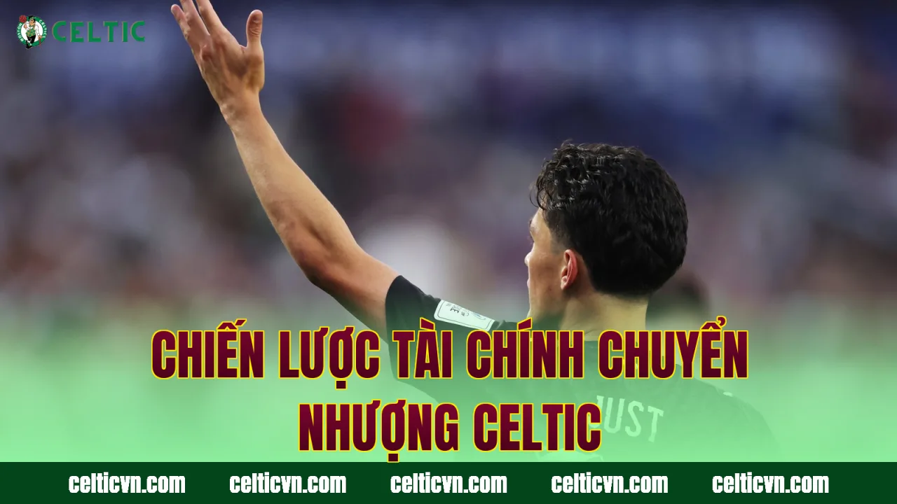 Chiến lược tài chính chuyển nhượng Celtic