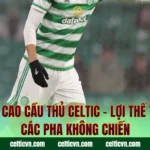 Chiều Cao Cầu Thủ Celtic – Lợi Thế Trong Các Pha Không Chiến