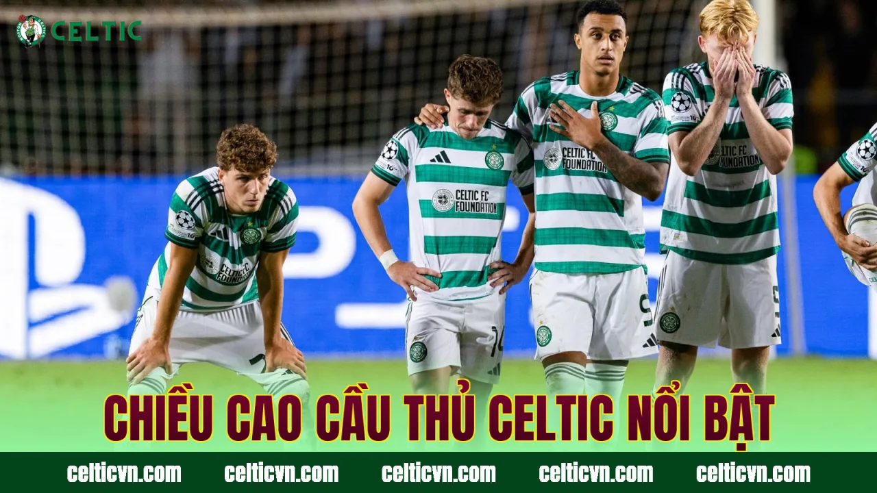 Chiều cao cầu thủ Celtic nổi bật