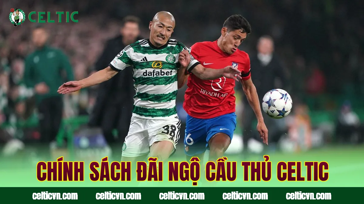 Chính sách đãi ngộ cầu thủ Celtic