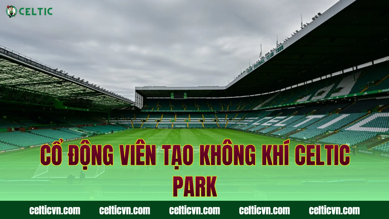 Cổ động viên tạo không khí Celtic Park