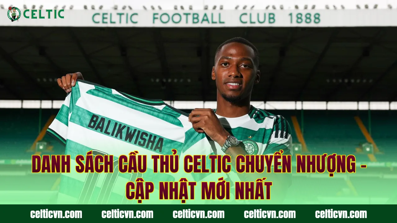 Danh Sách Cầu Thủ Celtic Chuyển Nhượng – Cập Nhật Mới Nhất