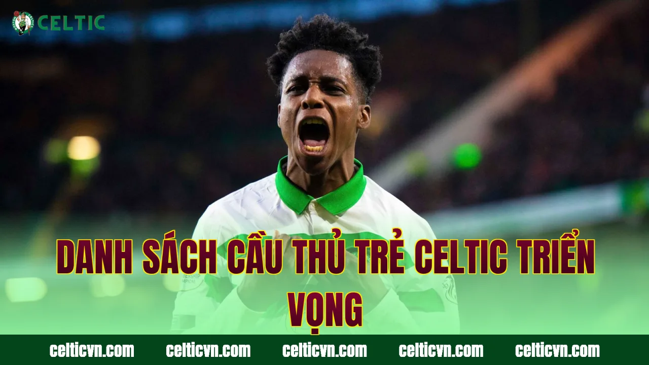 Danh sách cầu thủ trẻ Celtic triển vọng