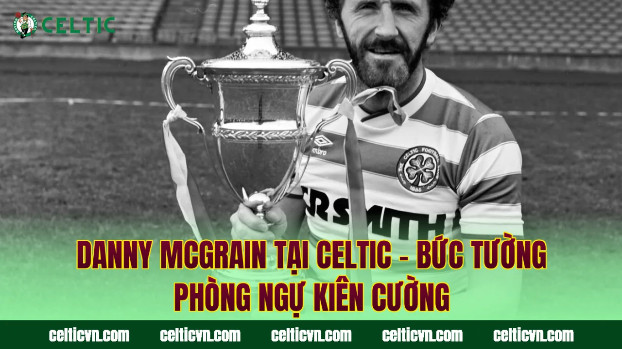 Danny McGrain Tại Celtic – Bức Tường Phòng Ngự Kiên Cường