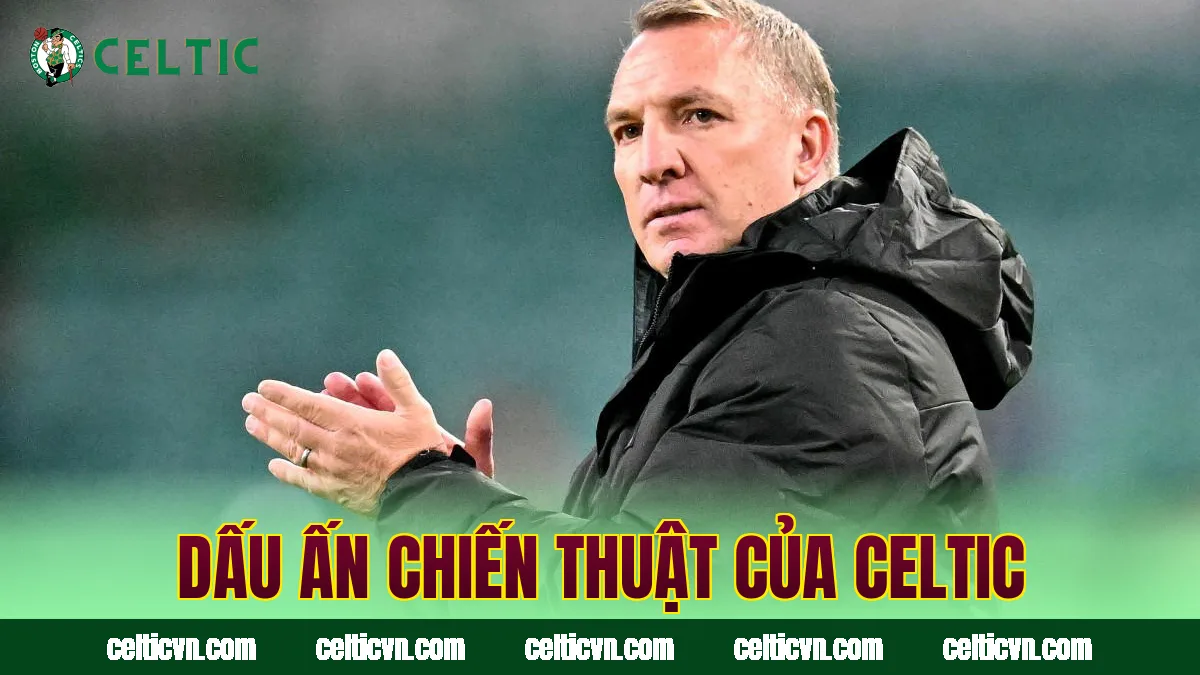 Dấu ấn chiến thuật của Celtic
