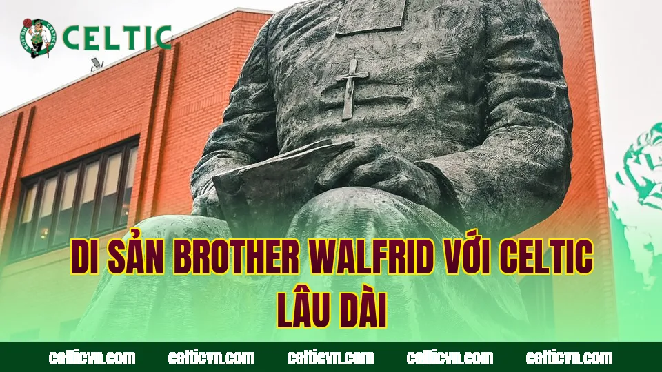 Di sản Brother Walfrid với Celtic lâu dài
