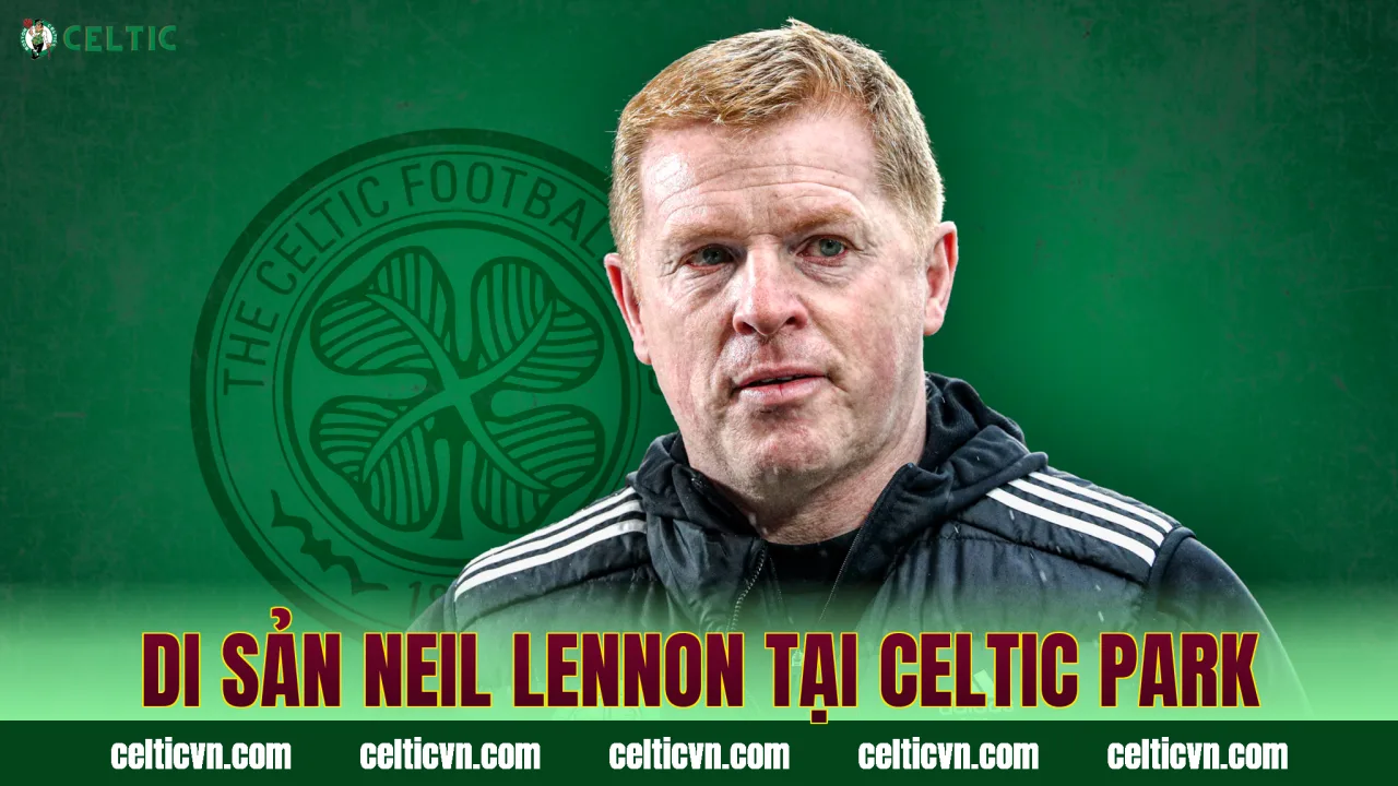 Di sản Neil Lennon tại Celtic Park