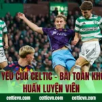 Điểm Yếu Của Celtic – Bài Toán Khó Cho Huấn Luyện Viên