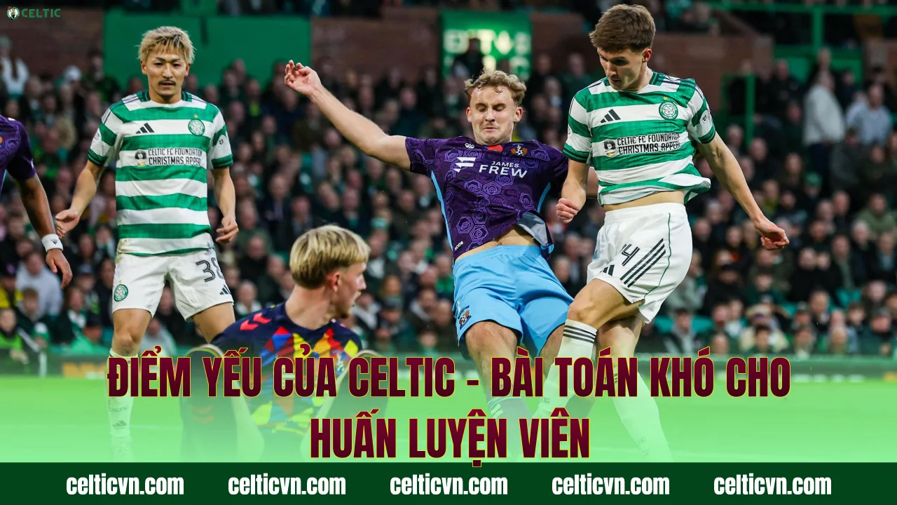 Điểm Yếu Của Celtic – Bài Toán Khó Cho Huấn Luyện Viên