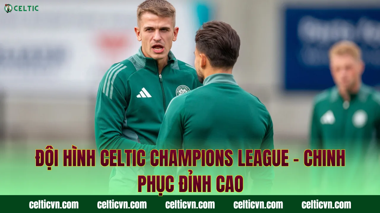 Đội Hình Celtic Champions League – Chinh Phục Đỉnh Cao