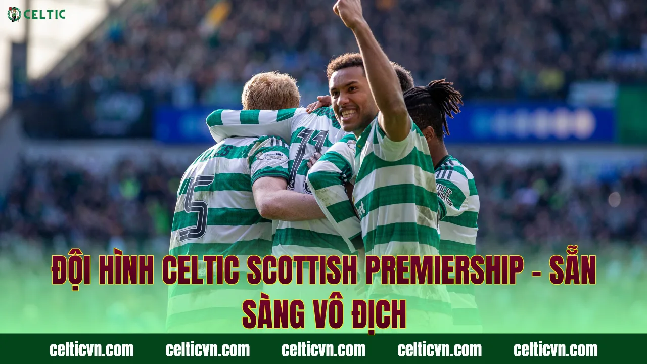 Đội Hình Celtic Scottish Premiership – Sẵn Sàng Vô Địch