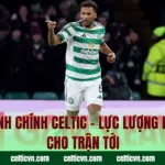 Đội Hình Chính Celtic – Lực Lượng Ra Sân Cho Trận Tới