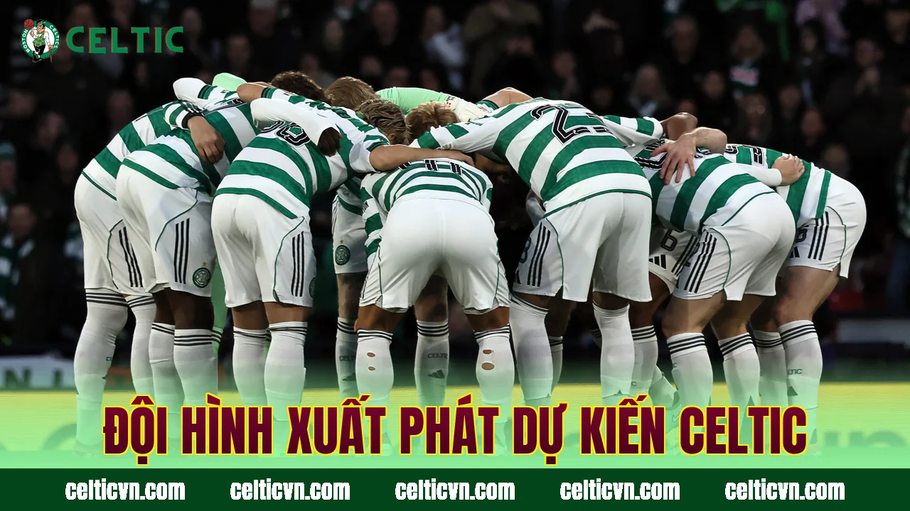 Đội hình xuất phát dự kiến Celtic
