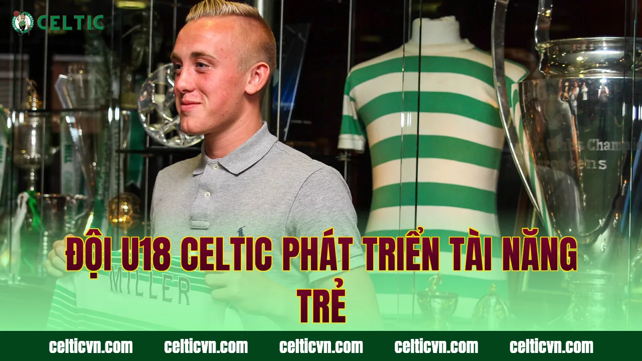 Đội U18 Celtic phát triển tài năng trẻ