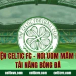 Học Viện Celtic FC – Nơi Ươm Mầm Những Tài Năng Bóng Đá