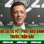 Họp Báo Celtic FC – Phát Biểu Đanh Thép Trước Trận Đấu