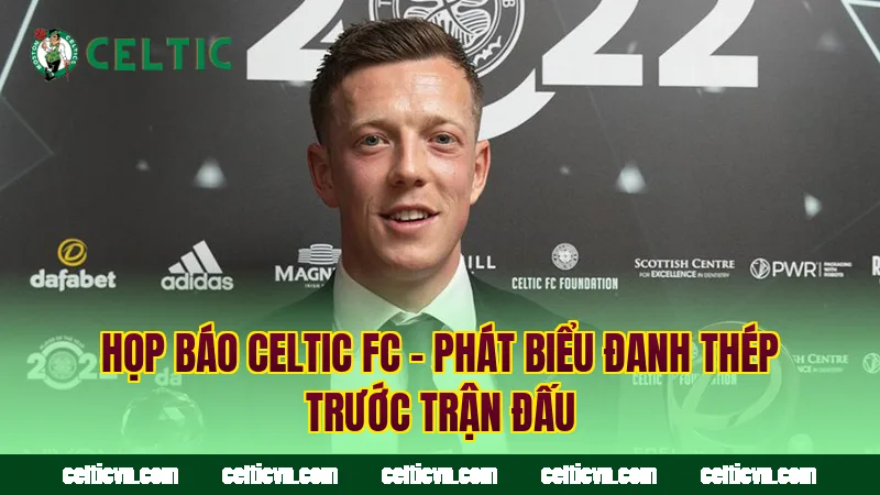 Họp Báo Celtic FC – Phát Biểu Đanh Thép Trước Trận Đấu