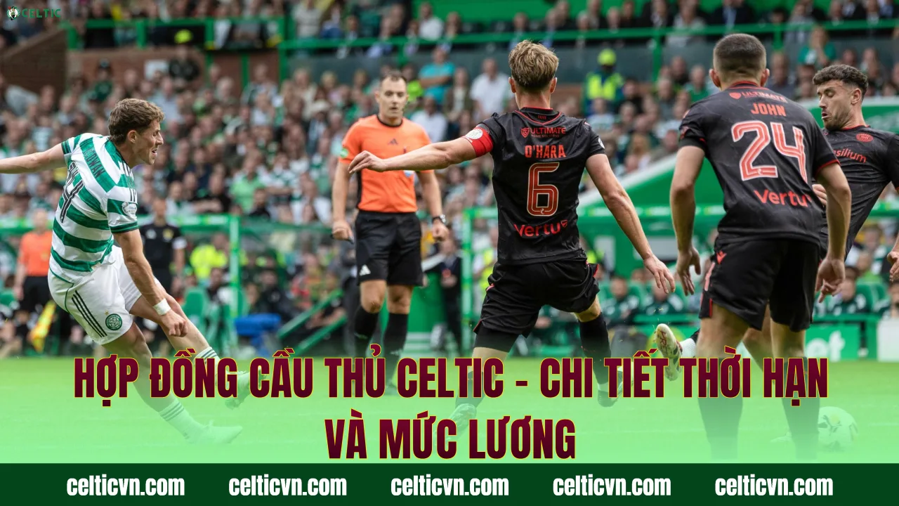 Hợp Đồng Cầu Thủ Celtic – Chi Tiết Thời Hạn Và Mức Lương