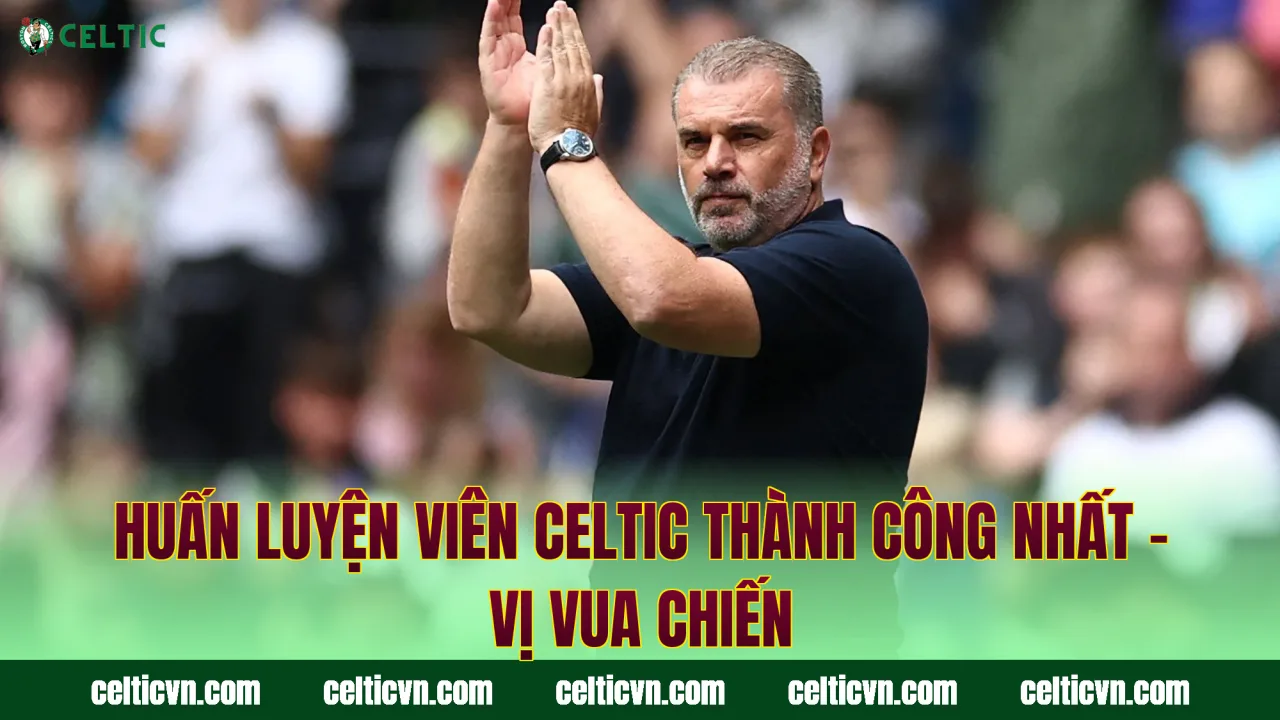 Huấn Luyện Viên Celtic Thành Công Nhất – Vị Vua Chiến