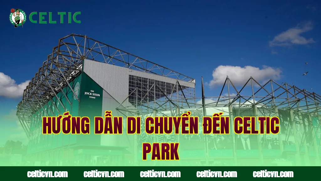 Hướng dẫn di chuyển đến Celtic Park
