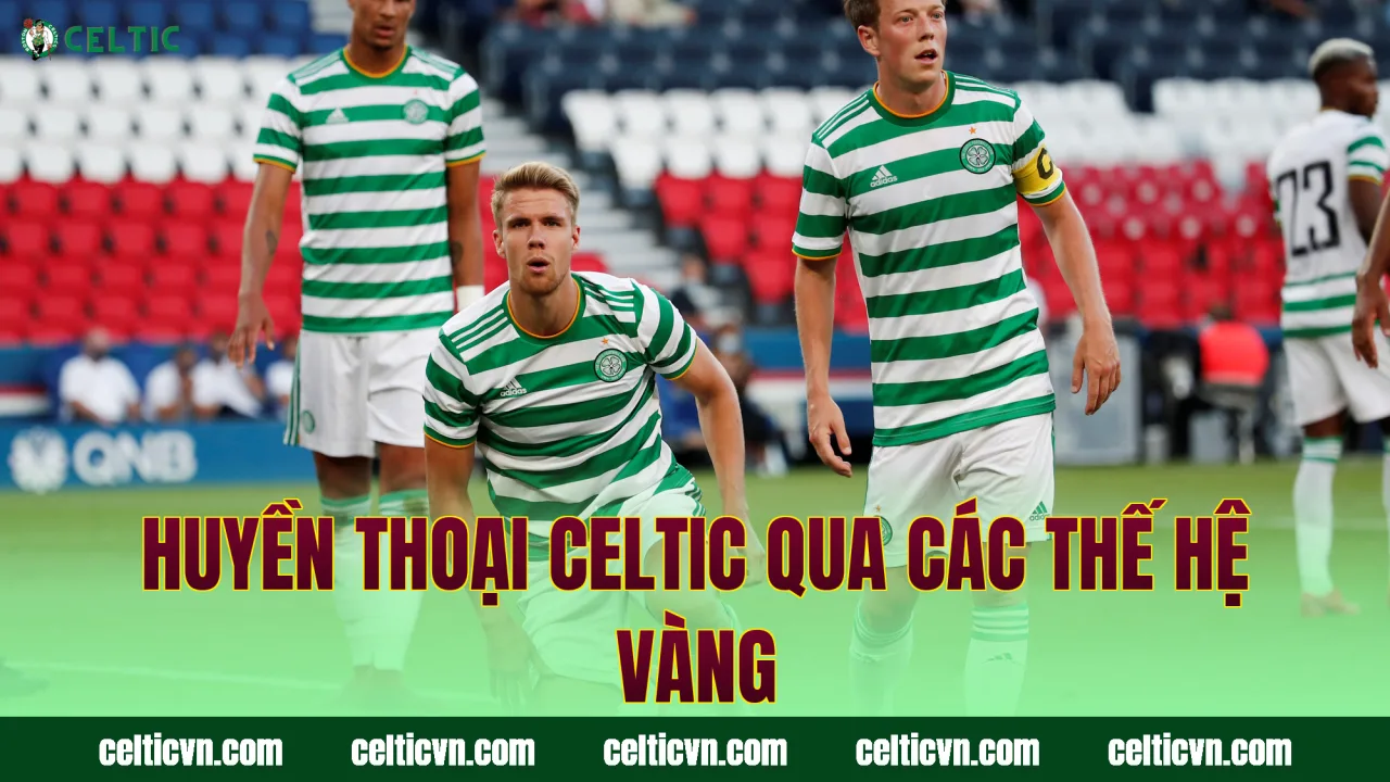 Huyền thoại Celtic qua các thế hệ vàng