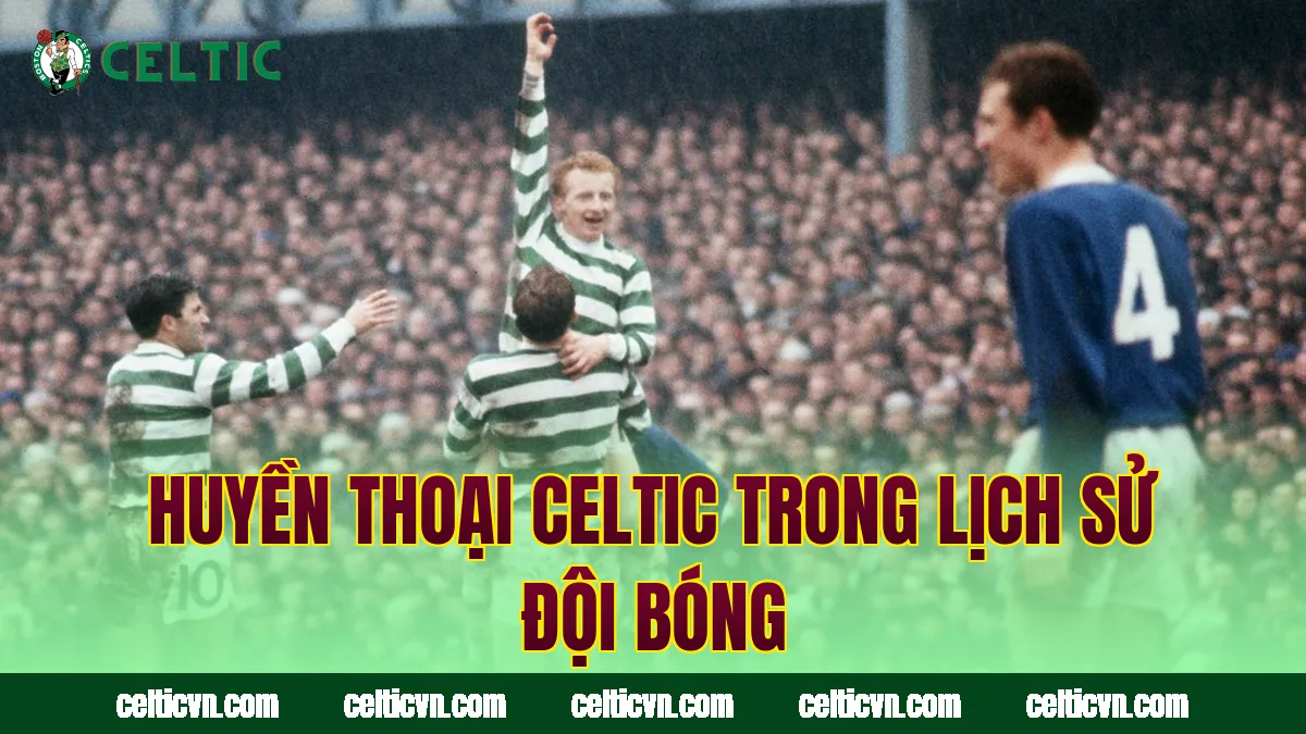 Huyền thoại Celtic trong lịch sử đội bóng