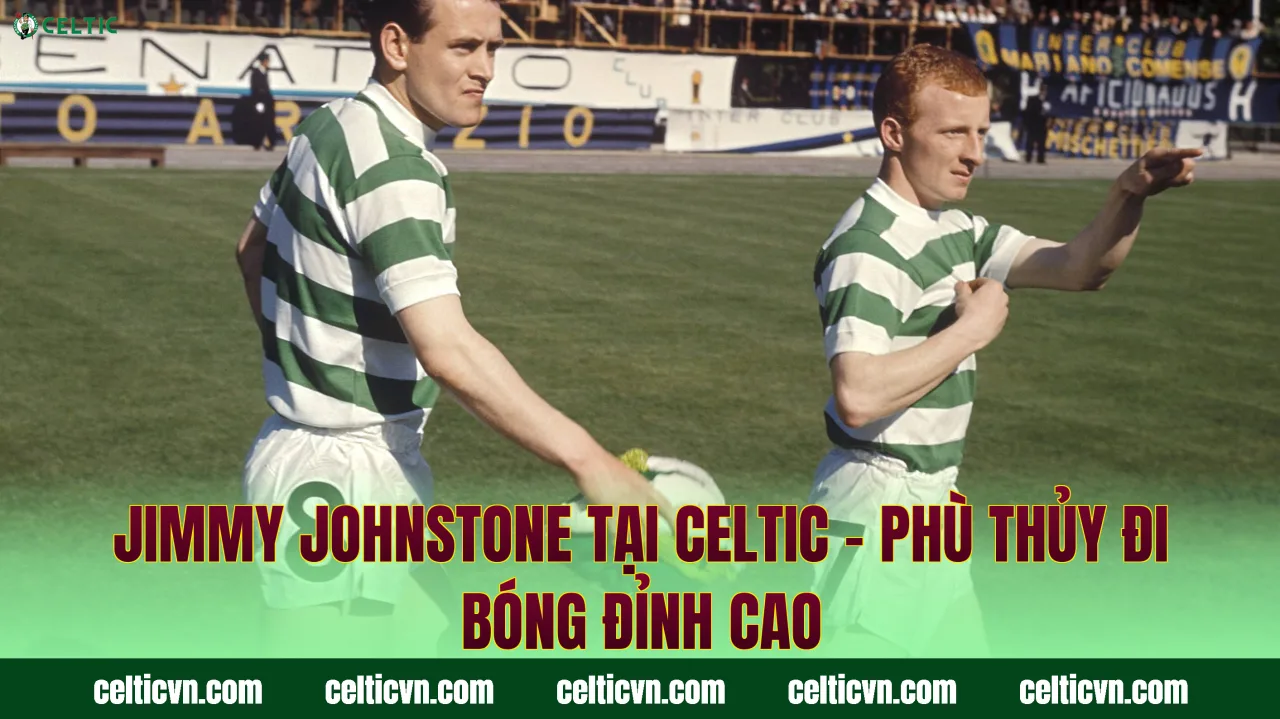 Jimmy Johnstone Tại Celtic – Phù Thủy Đi Bóng Đỉnh Cao
