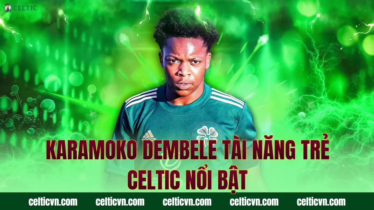 Karamoko Dembele tài năng trẻ Celtic nổi bật