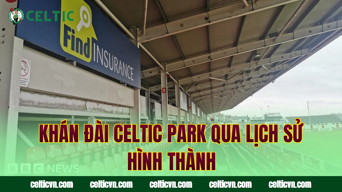 Khán đài Celtic Park qua lịch sử hình thành