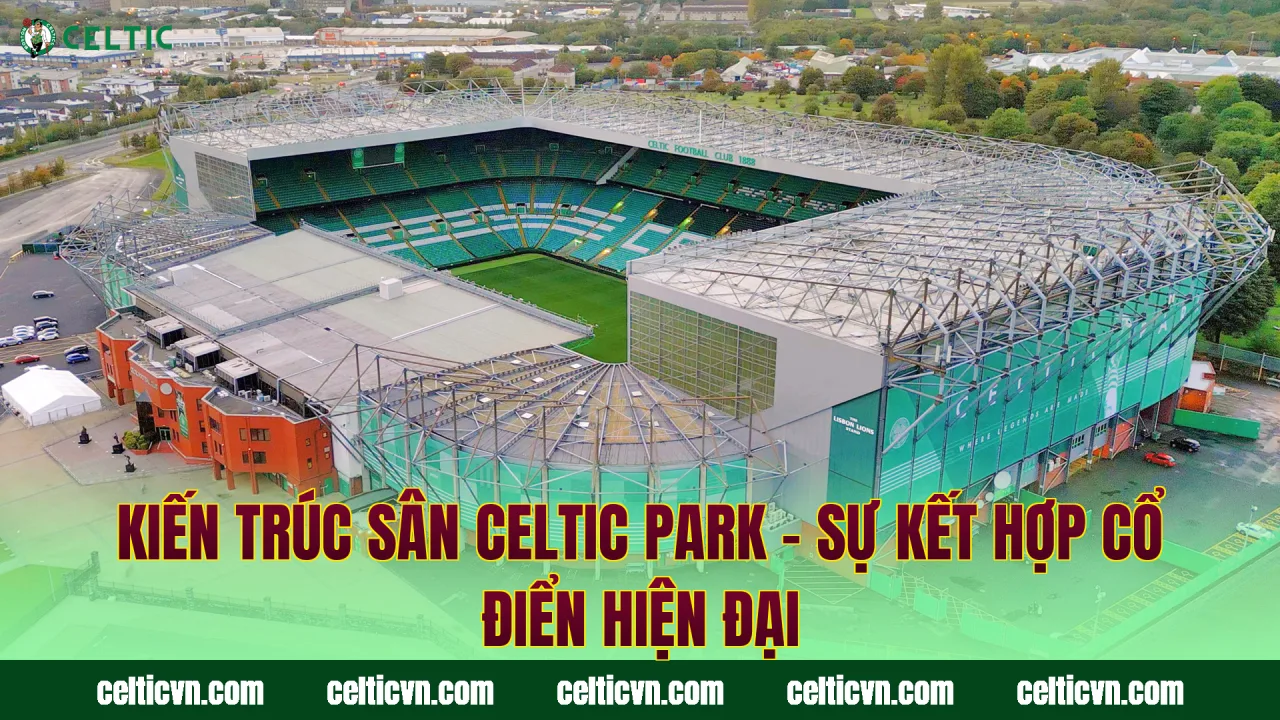 Kiến Trúc Sân Celtic Park – Sự Kết Hợp Cổ Điển Hiện Đại