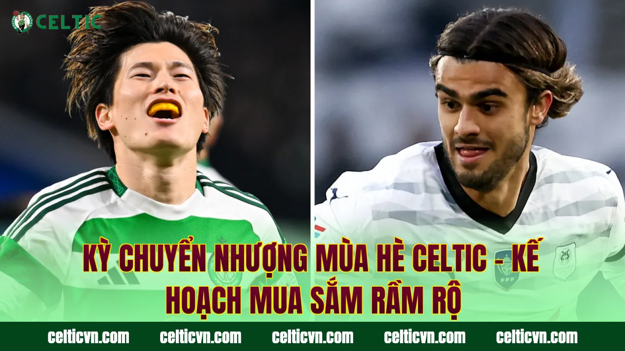 Kỳ Chuyển Nhượng Mùa Hè Celtic – Kế Hoạch Mua Sắm Rầm Rộ