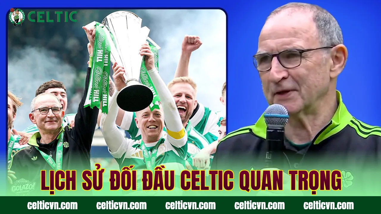 Lịch sử đối đầu Celtic quan trọng