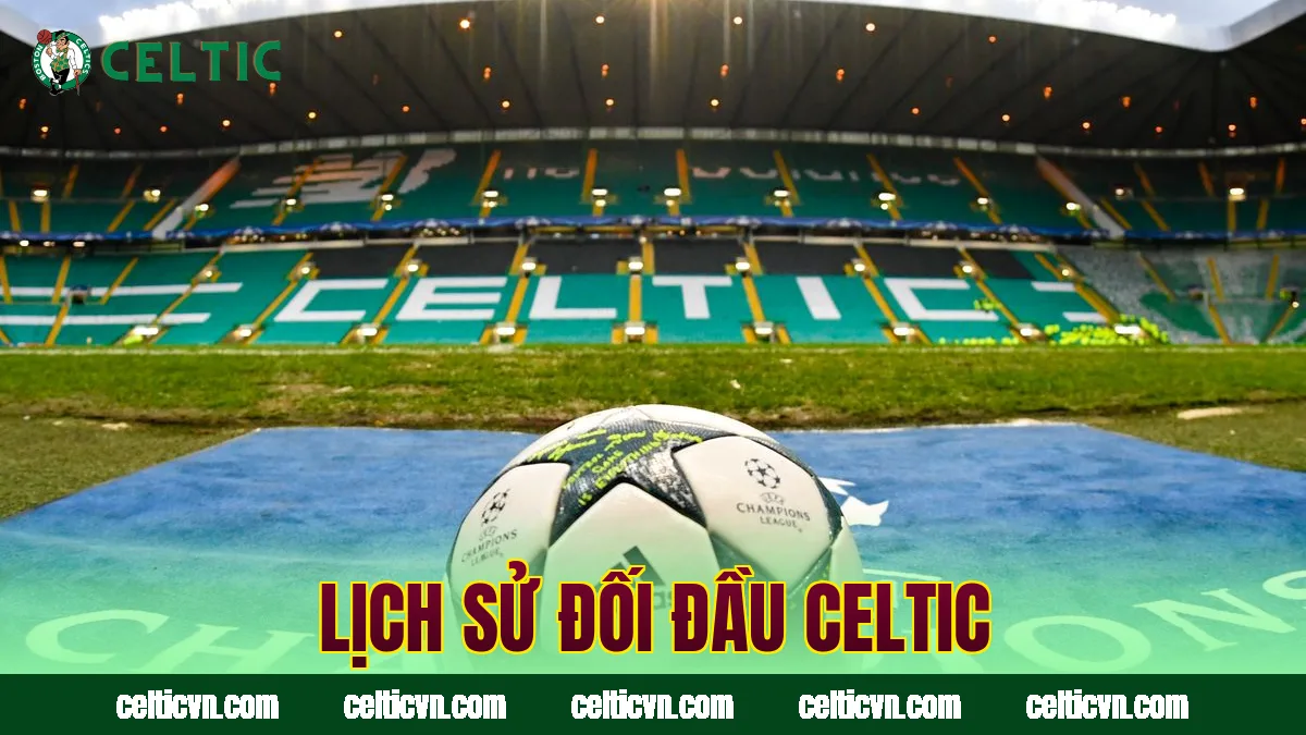 Lịch sử đối đầu Celtic