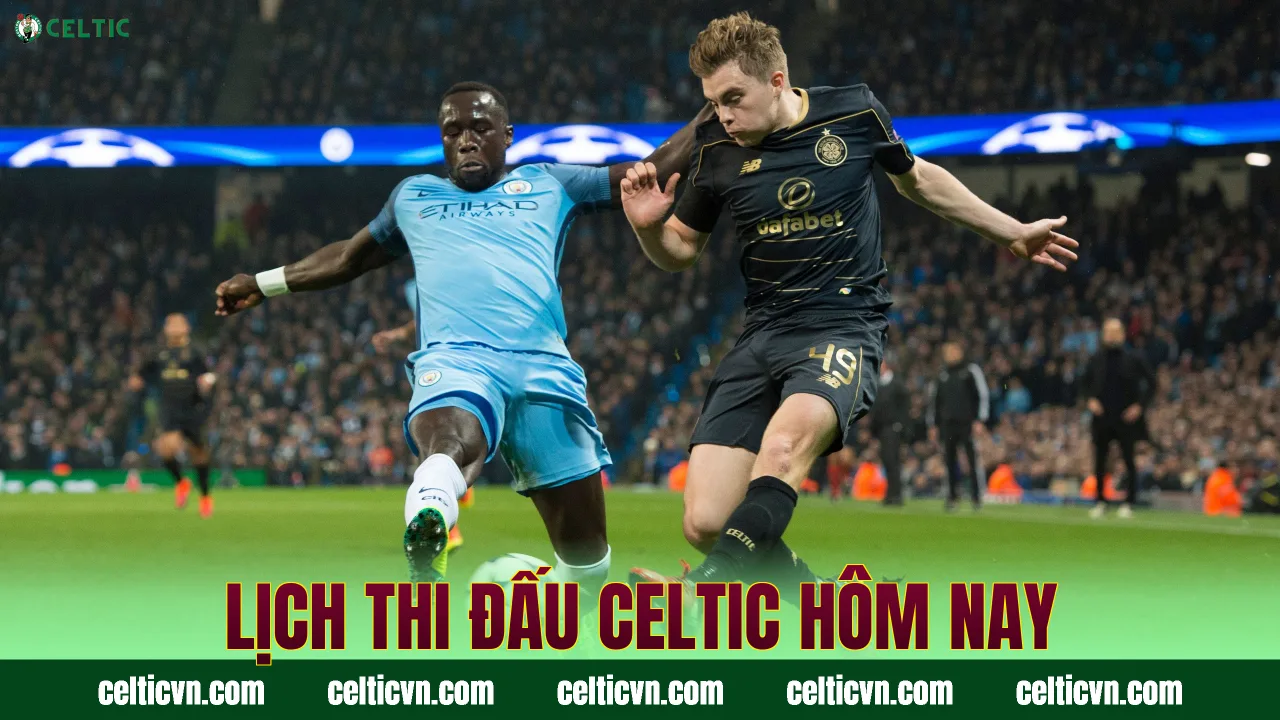 Lịch thi đấu Celtic hôm nay