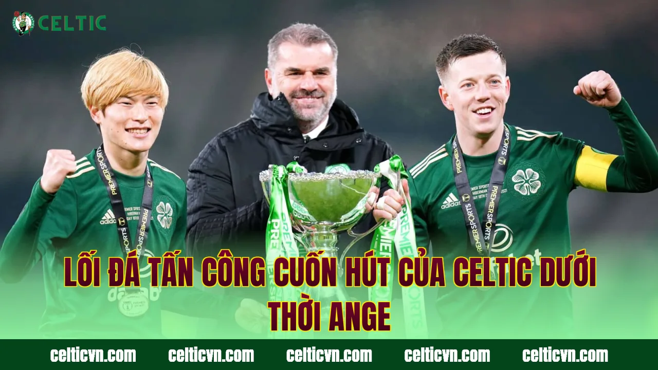 Lối đá tấn công cuốn hút của Celtic dưới thời Ange