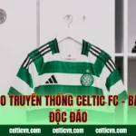 Màu Áo Truyền Thống Celtic FC – Bản Sắc Độc Đáo