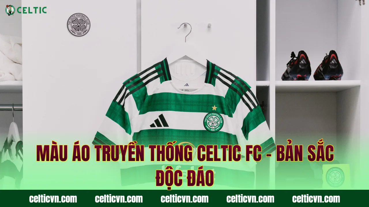 Màu Áo Truyền Thống Celtic FC – Bản Sắc Độc Đáo