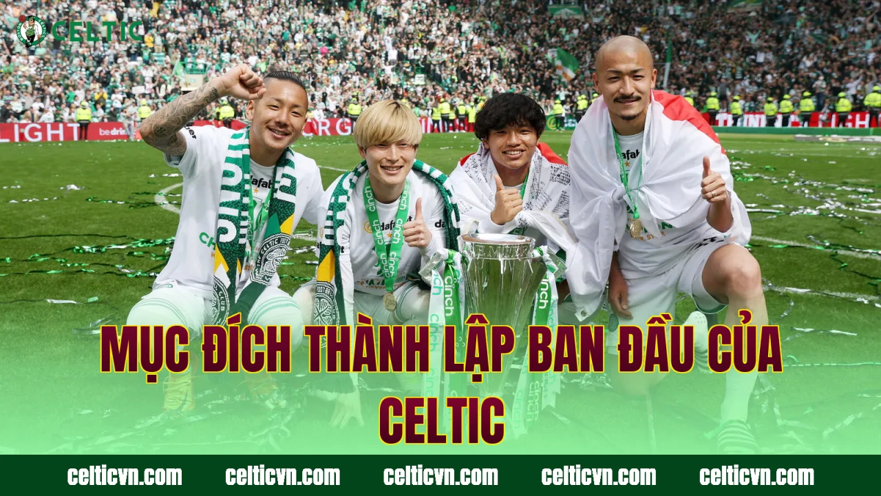 Mục đích thành lập ban đầu của Celtic