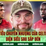 Mục Tiêu Chuyển Nhượng Của Celtic – Lộ Diện Siêu Sao Sắp Đến
