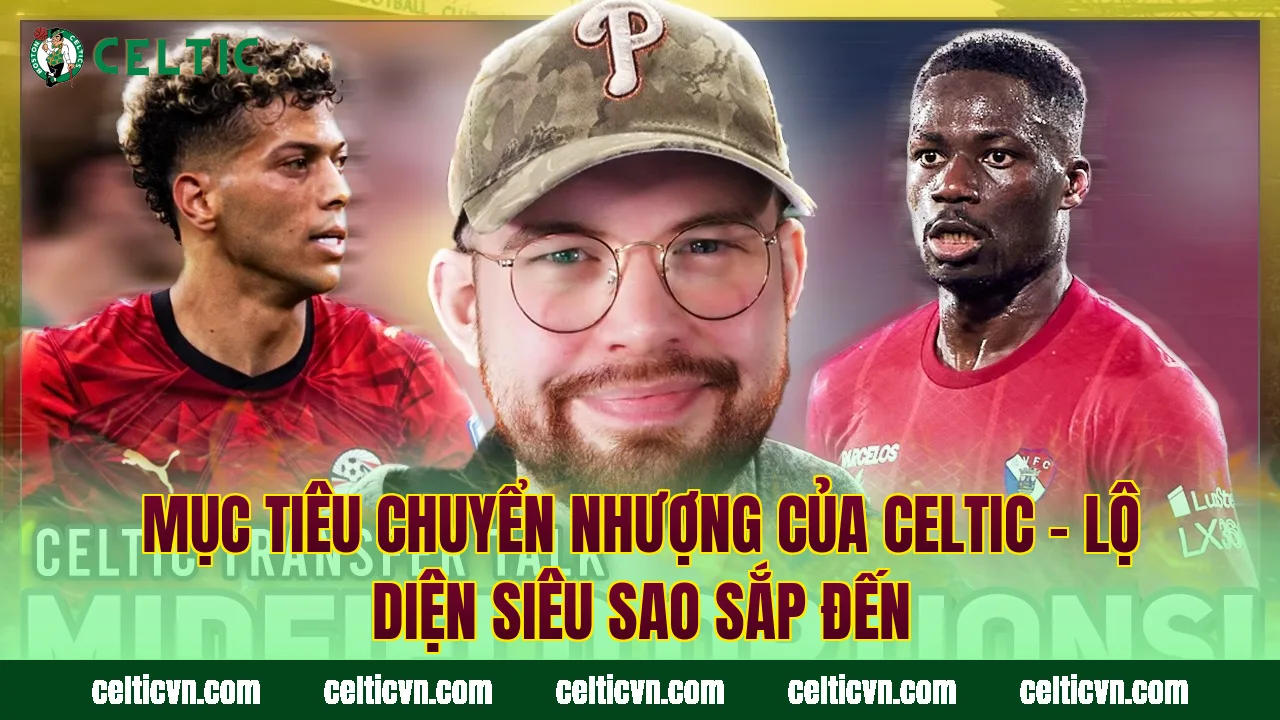 Mục Tiêu Chuyển Nhượng Của Celtic – Lộ Diện Siêu Sao Sắp Đến