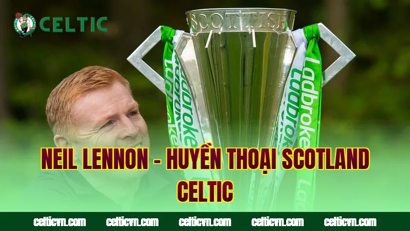 Neil Lennon – Huyền Thoại Scotland Celtic